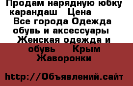 Продам нарядную юбку-карандаш › Цена ­ 700 - Все города Одежда, обувь и аксессуары » Женская одежда и обувь   . Крым,Жаворонки